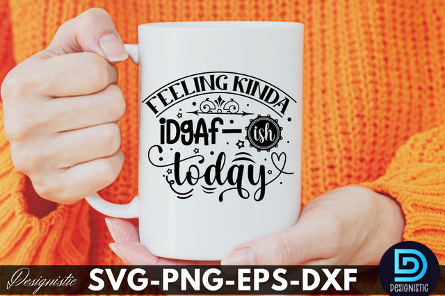 Feeling kinda IDGAF-ish today, Funny Sarcastic SVG SVG DESIGNISTIC 