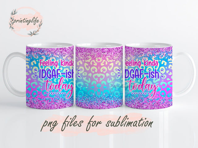 Feeling Kinda IDGAF-ish Today Mug Wrap,Funny Adult Humor Press Sublimation Png Sublimation PrintingLife 