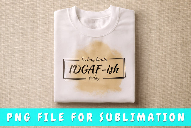 Feeling Kinda IDGAF-ish Today PNG, Funny Design For Sublimation Sublimation HappyDesignStudio 