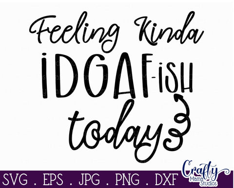 Feeling Kinda IDGAF ish Today - Sarcastic Svg SVG Crafty Mama Studios 