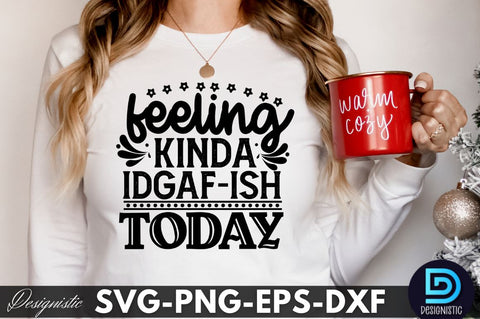 feeling kinda IDGAF-ish today, Sarcastic SVG SVG DESIGNISTIC 