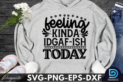 feeling kinda IDGAF-ish today, Sarcastic SVG SVG DESIGNISTIC 