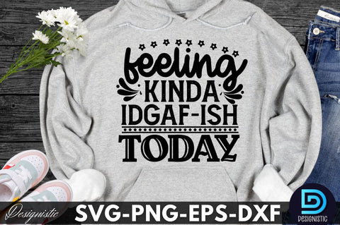 feeling kinda IDGAF-ish today, Sarcastic SVG SVG DESIGNISTIC 