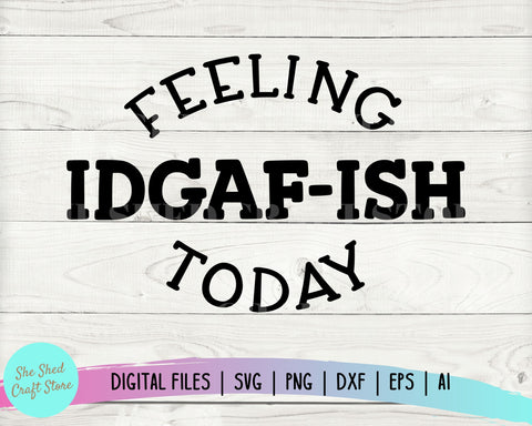 Feeling Kinda IDGAF-ish Today SVG, Cut File Vinyl Decal for Silhouette Cameo Cricut Iron on Transfer on Mug Shirt Fabric Design Sarcastic SVG She Shed Craft Store 