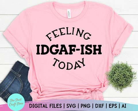 Feeling Kinda IDGAF-ish Today SVG, Cut File Vinyl Decal for Silhouette Cameo Cricut Iron on Transfer on Mug Shirt Fabric Design Sarcastic SVG She Shed Craft Store 