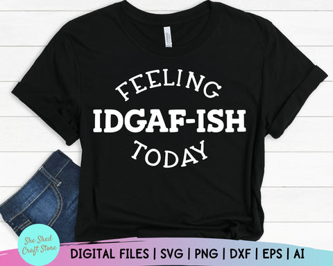 Feeling Kinda IDGAF-ish Today SVG, Cut File Vinyl Decal for Silhouette Cameo Cricut Iron on Transfer on Mug Shirt Fabric Design Sarcastic SVG She Shed Craft Store 