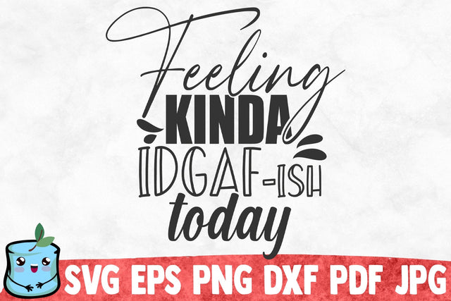 Feeling Kinda Idgaf-ish Today SVG MintyMarshmallows 