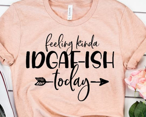 Feeling Kinda IDGAF-ISH Today SVG - Sarcastic Svg - Mom Life SVG SVG She Shed Craft Store 