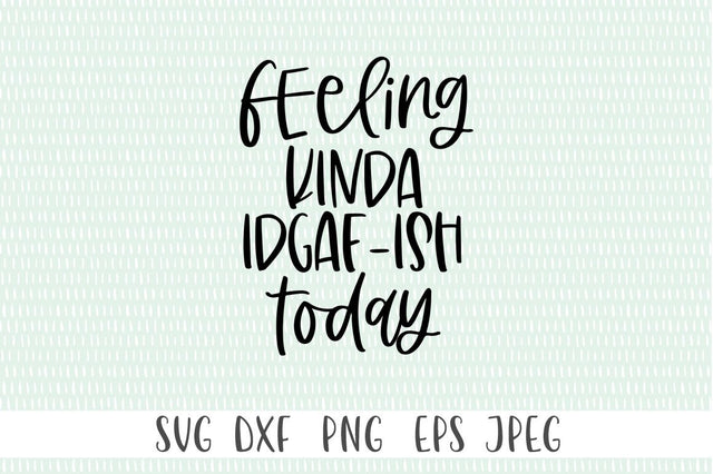 Feeling Kinda IDGAF-ISH Today SVG Simply Cutz 