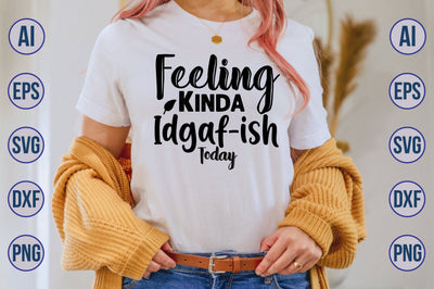 Feeling Kinda Idgaf-ish Today SVG SVG nirmal108roy 