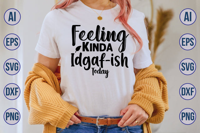 Feeling Kinda Idgaf-ish Today SVG SVG nirmal108roy 