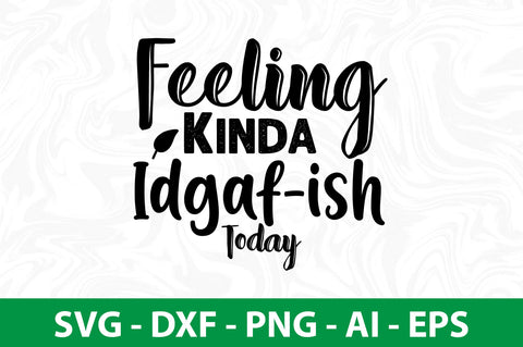 Feeling Kinda Idgaf-ish Today SVG SVG nirmal108roy 