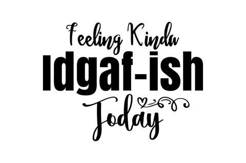 Feeling Kinda Idgaf-ish Today svg SVG orpitasn 