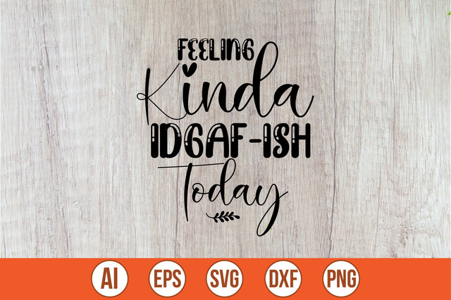 Feeling Kinda IDGAF-ish Today svg SVG shah alam 