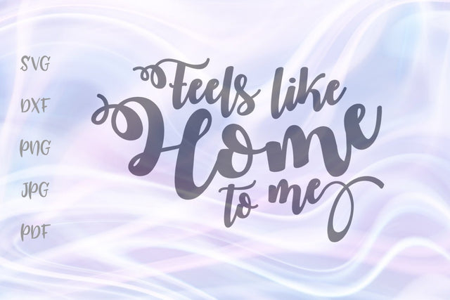 Feels Like Home to Me SVG, PNG, DXF, PDF, JPG SVG Digitals by Hanna 