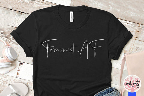 Feminist AF - Women Empowerment SVG EPS DXF PNG File SVG CoralCutsSVG 