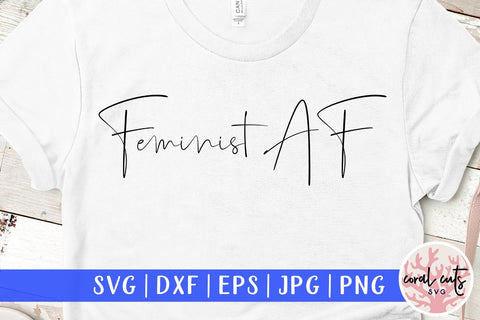 Feminist AF - Women Empowerment SVG EPS DXF PNG File SVG CoralCutsSVG 