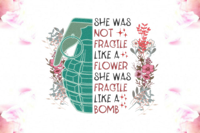 Feminist She Was Fragile Like a Bomb PNG Sublimation Jagonath Roy 