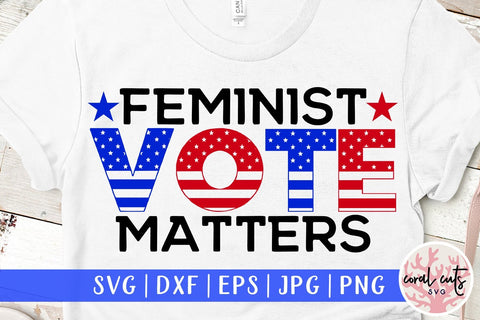 Feminist vote matters - US Election SVG EPS DXF PNG File SVG CoralCutsSVG 
