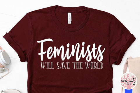 Feminists will save the world - Women Empowerment SVG EPS DXF PNG File SVG CoralCutsSVG 