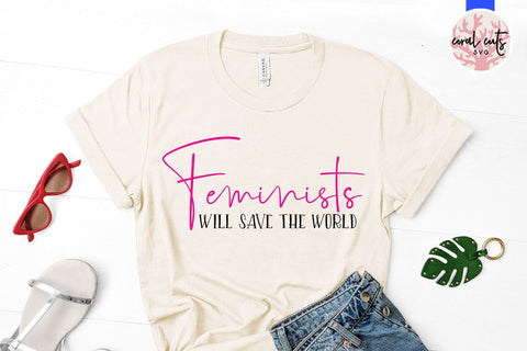 Feminists will save the world - Women Empowerment SVG EPS DXF PNG File SVG CoralCutsSVG 