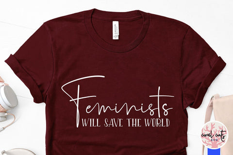 Feminists will save the world - Women Empowerment SVG EPS DXF PNG File SVG CoralCutsSVG 