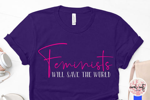 Feminists will save the world - Women Empowerment SVG EPS DXF PNG File SVG CoralCutsSVG 