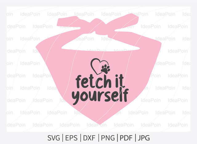 Fetch it yourself ! svg, Dogs SVG, Dog Bandana SVG, Dog Life svg, Dog Bandana Designs, Dog Mom, Dog png, Dog jpg, Dog dxf SVG Dinvect 