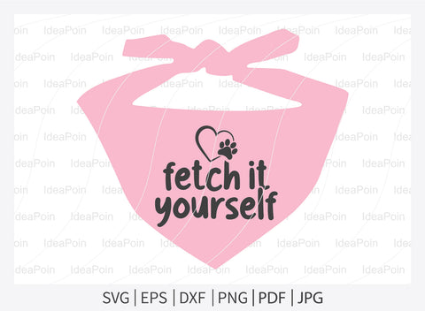 Fetch it yourself ! svg, Dogs SVG, Dog Bandana SVG, Dog Life svg, Dog Bandana Designs, Dog Mom, Dog png, Dog jpg, Dog dxf SVG Dinvect 