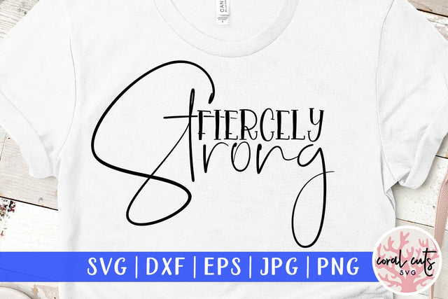 Fiercely Strong - Women Empowerment SVG EPS DXF PNG File SVG CoralCutsSVG 