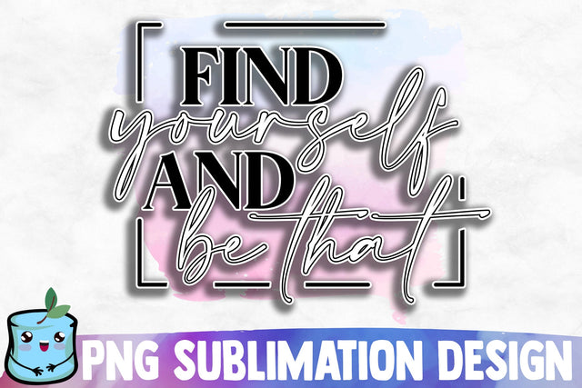 Find Yourself And Be That Sublimation Design Sublimation MintyMarshmallows 