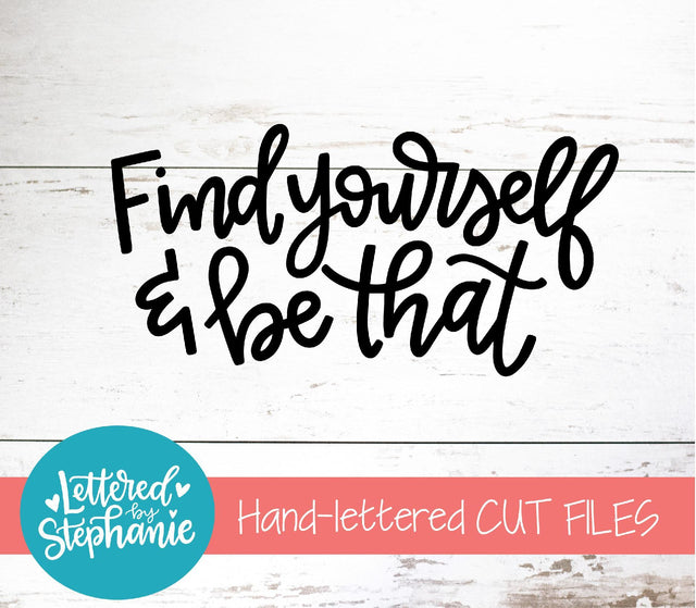 Find Yourself and Be That SVG, Affirmation SVG SVG Lettered by Stephanie 