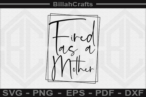 Fired As A Mother PNG File SVG BillahCrafts 