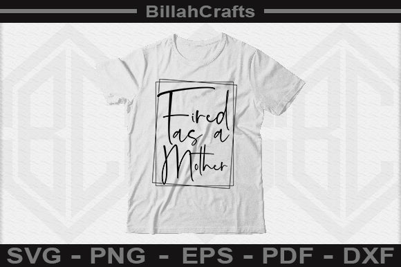 Fired As A Mother PNG File SVG BillahCrafts 