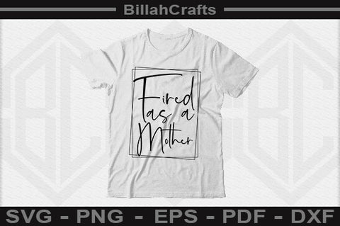 Fired As A Mother PNG File SVG BillahCrafts 