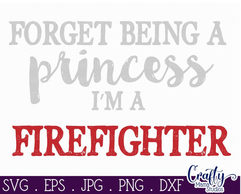 Firefighter Svg - Girl Power, Family - Forget Being A Princess I'm A Firefighter SVG Crafty Mama Studios 