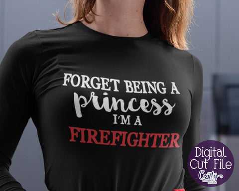 Firefighter Svg - Girl Power, Family - Forget Being A Princess I'm A Firefighter SVG Crafty Mama Studios 