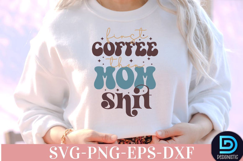 First coffee then mom shit, Coffee SVG Design SVG DESIGNISTIC 