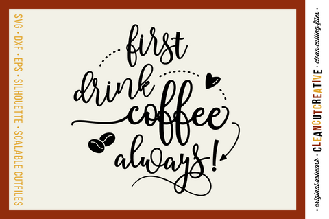 First Drink Coffee - Always! | SVG craft file SVG CleanCutCreative 
