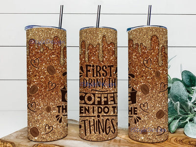 First Drink The Coffee Then I Do The Things 20oz Skinny, Gold Glitter Coffee Tumbler Png, Coffee Tumbler, Gold Glitter Tumbler, Coffee Lover Tumbler Sublimation iStyleDesign 