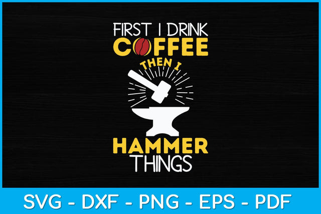 First I Drink Coffee Then I Hammer Things Svg Cutting File SVG artprintfile 