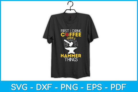 First I Drink Coffee Then I Hammer Things Svg Cutting File SVG artprintfile 