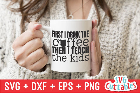 First I Drink Coffee Then I Teach The Kids SVG Svg Cuttables 