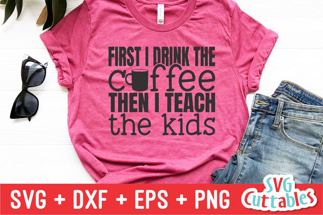 First I Drink Coffee Then I Teach The Kids SVG Svg Cuttables 