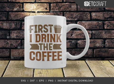 First I Drink The Coffee SVG Cut File, Coffee Svg, Coffee Party Svg, Coffee Life, Coffee Quotes, ETC T00564 SVG ETC Craft 