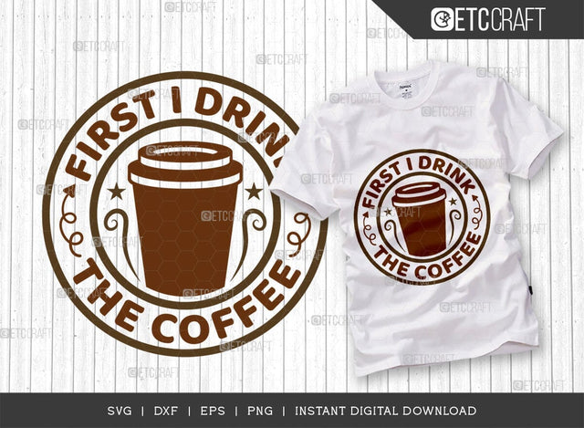 First I Drink The Coffee SVG Cut File, Coffee Svg, Coffee Party Svg, Coffee Life, Coffee Quotes, ETC T00564 SVG ETC Craft 