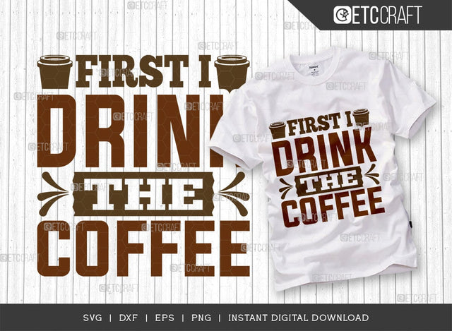 First I Drink The Coffee SVG Cut File, Coffee Svg, Coffee Party Svg, Coffee Life, Coffee Quotes, ETC T00564 SVG ETC Craft 