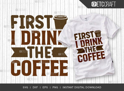First I Drink The Coffee SVG Cut File, Coffee Svg, Coffee Party Svg, Coffee Life, Coffee Quotes, ETC T00564 SVG ETC Craft 