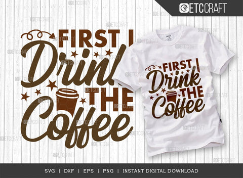 First I Drink The Coffee SVG Cut File, Coffee Svg, Coffee Party Svg, Coffee Life, Coffee Quotes, ETC T00564 SVG ETC Craft 