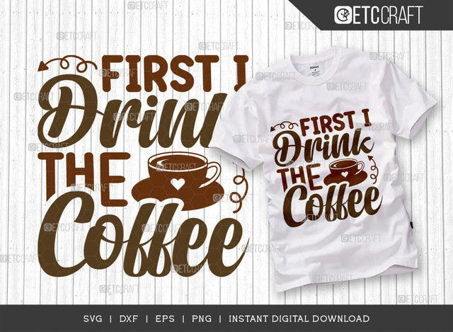 First I Drink The Coffee SVG Cut File, Coffee Svg, Coffee Party Svg, Coffee Life, Coffee Quotes, ETC T00564 SVG ETC Craft 